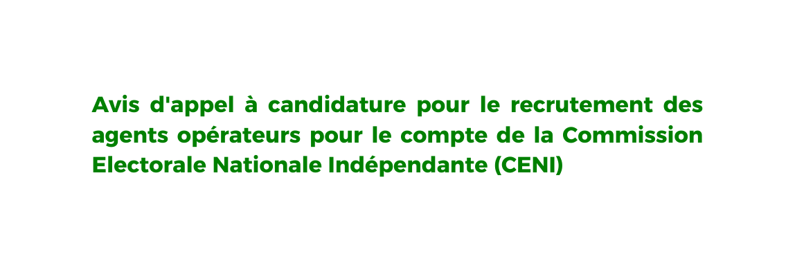 Avis d appel à candidature pour le recrutement des agents opérateurs pour le compte de la Commission Electorale Nationale Indépendante CENI