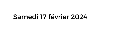 Samedi 17 février 2024