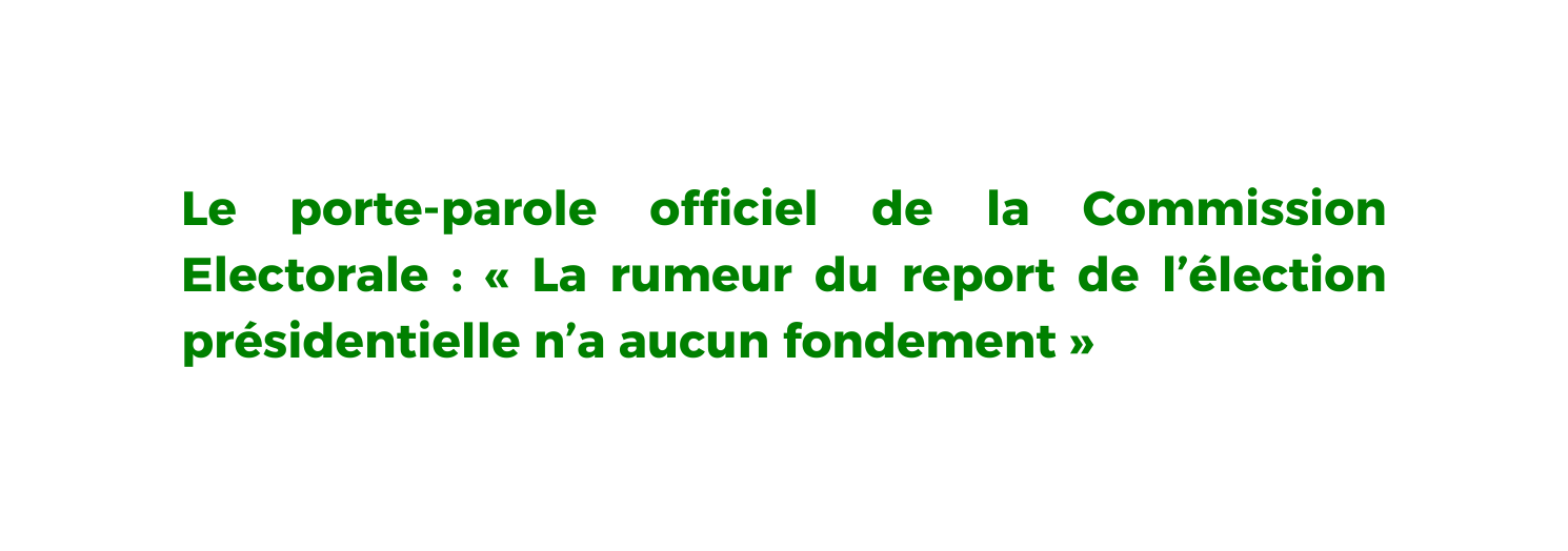 Le porte parole officiel de la Commission Electorale La rumeur du report de l élection présidentielle n a aucun fondement